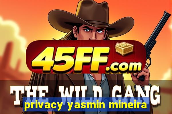 privacy yasmin mineira